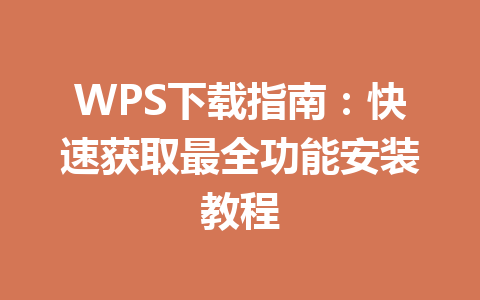 WPS下载指南:快速获取最全功能安装教程 WPS下载指南:快速获取最全功能安装教程 一