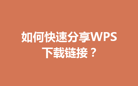 如何快速分享WPS下载链接？ 一