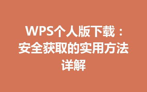 WPS个人版下载:安全获取的实用方法详解 WPS个人版下载:安全获取的实用方法详解 一