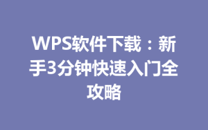 WPS软件下载：新手3分钟快速入门全攻略