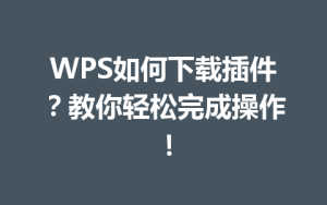 WPS如何下载插件？教你轻松完成操作！