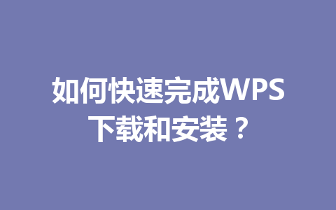 如何快速完成WPS下载和安装？ 一