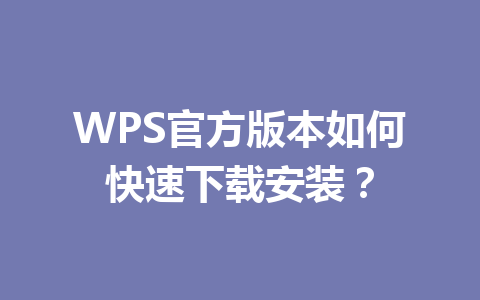 WPS官方版本如何快速下载安装？