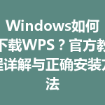 Windows如何下载WPS？官方教程详解与正确安装方法