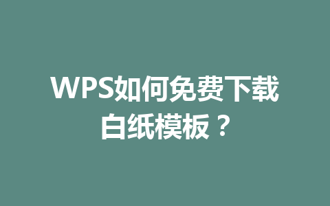 WPS如何免费下载白纸模板? WPS如何免费下载白纸模板? 一
