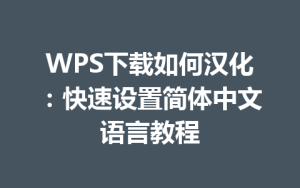 WPS下载如何汉化：快速设置简体中文语言教程