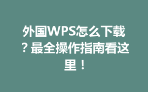 外国WPS怎么下载?最全操作指南看这里!
