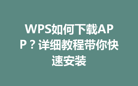 WPS如何下载APP？详细教程带你快速安装 一