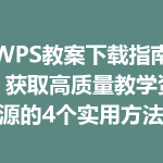 WPS教案下载指南：获取高质量教学资源的4个实用方法