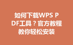 如何下载WPS PDF工具？官方教程教你轻松安装