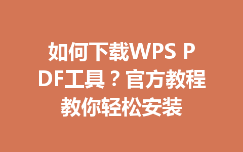 如何下载WPS PDF工具？官方教程教你轻松安装