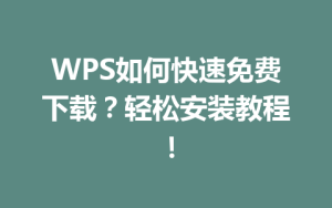 WPS如何快速免费下载?轻松安装教程!