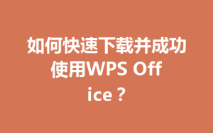 如何快速下载并成功使用WPS Office?