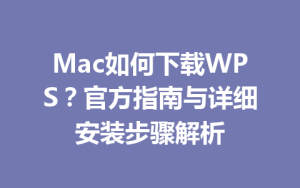 Mac如何下载WPS?官方指南与详细安装步骤解析