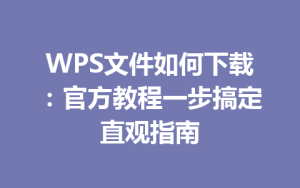 WPS文件如何下载：官方教程一步搞定直观指南